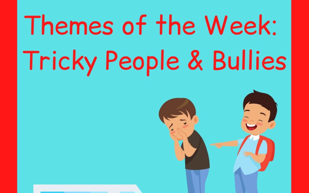 Tricky People & Bullies – Themes of the Week